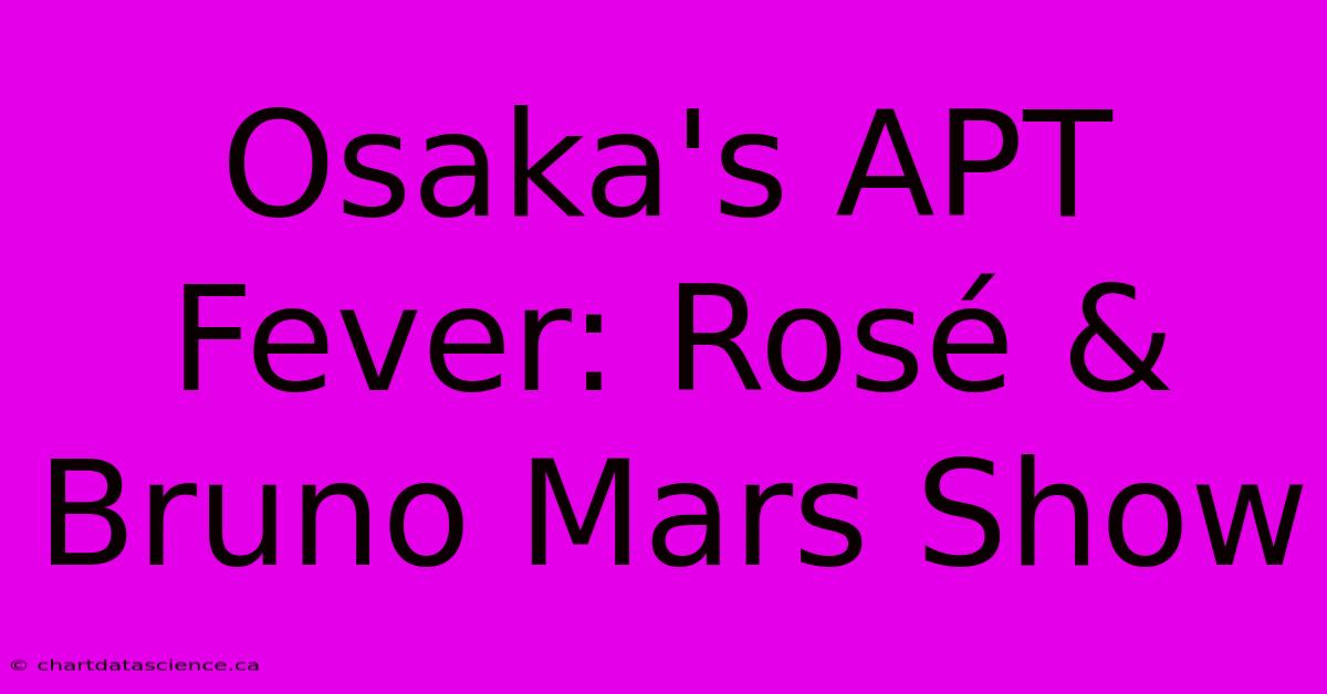 Osaka's APT Fever: Rosé & Bruno Mars Show