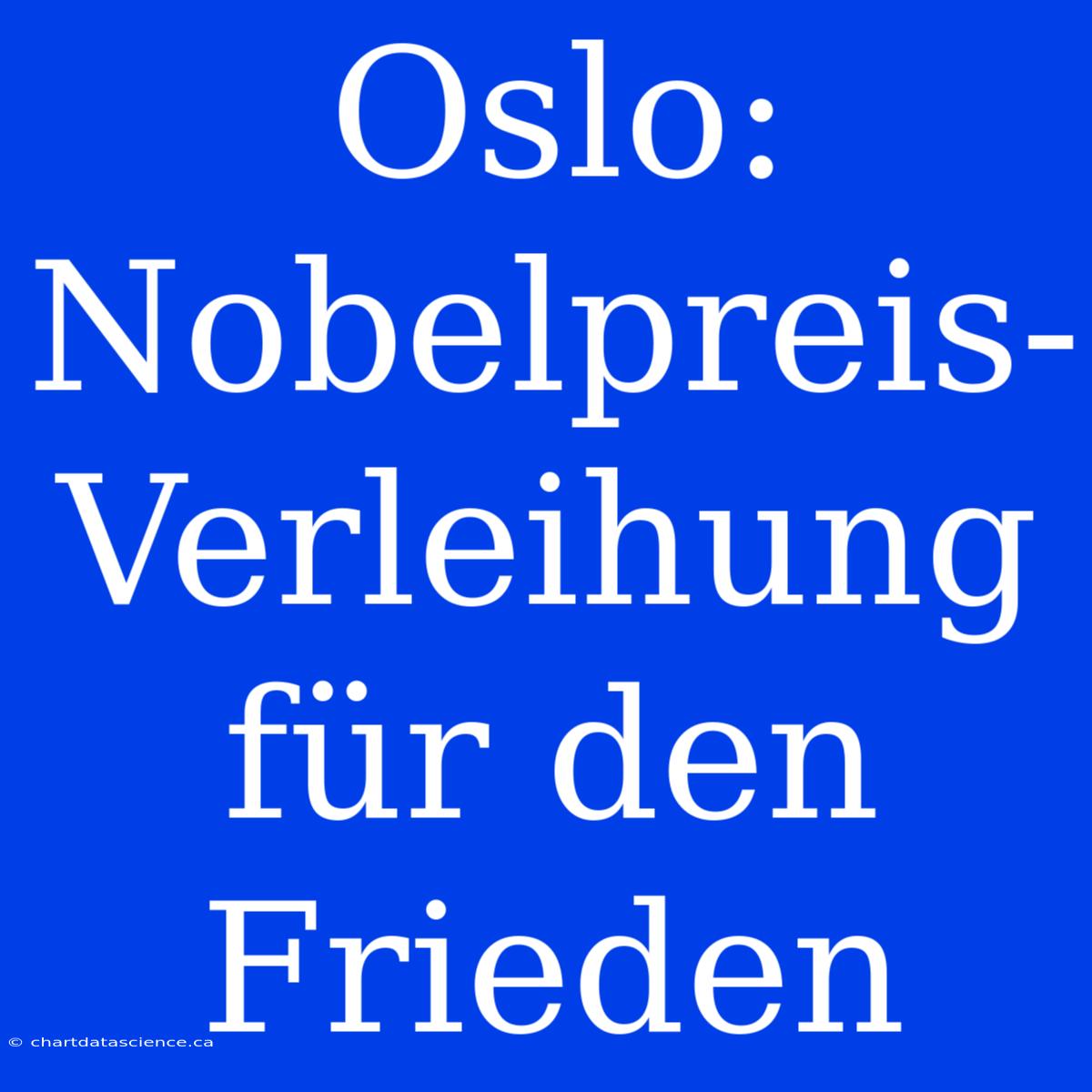 Oslo: Nobelpreis-Verleihung Für Den Frieden