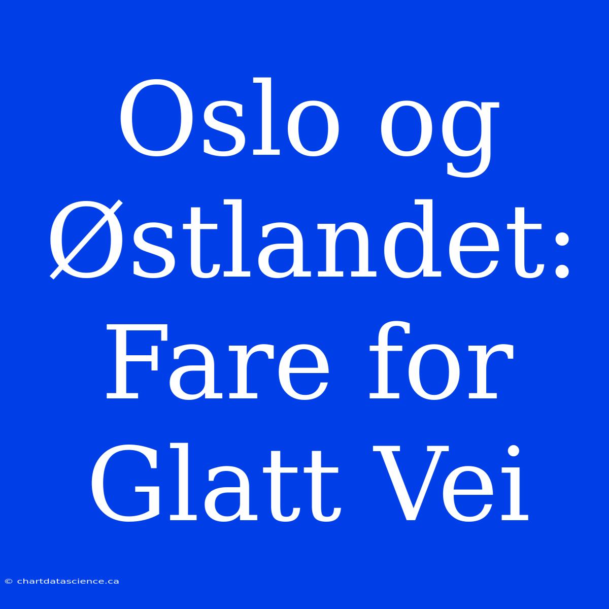 Oslo Og Østlandet: Fare For Glatt Vei