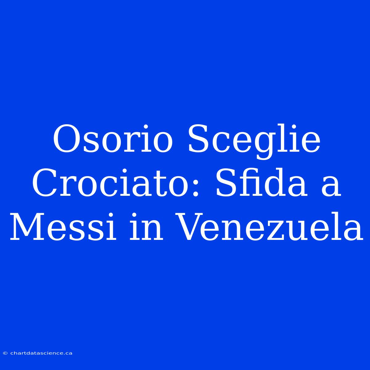 Osorio Sceglie Crociato: Sfida A Messi In Venezuela