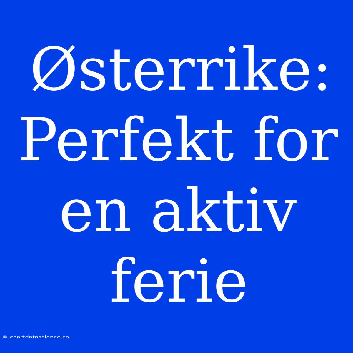 Østerrike: Perfekt For En Aktiv Ferie