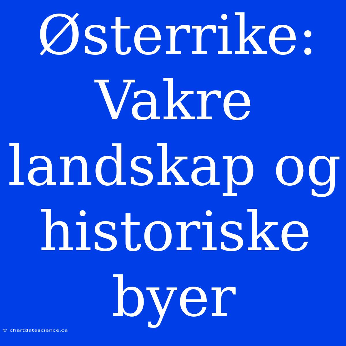 Østerrike: Vakre Landskap Og Historiske Byer