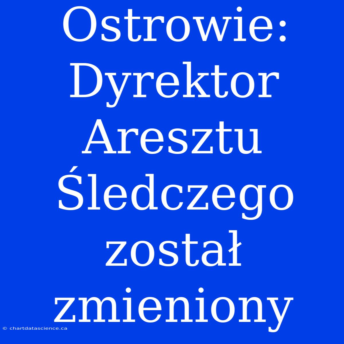 Ostrowie: Dyrektor Aresztu Śledczego Został Zmieniony