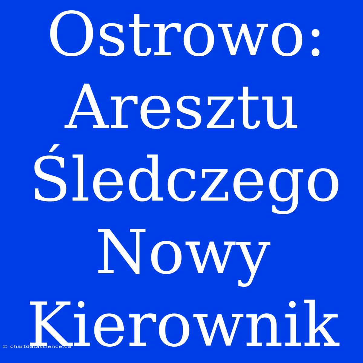 Ostrowo: Aresztu Śledczego Nowy Kierownik