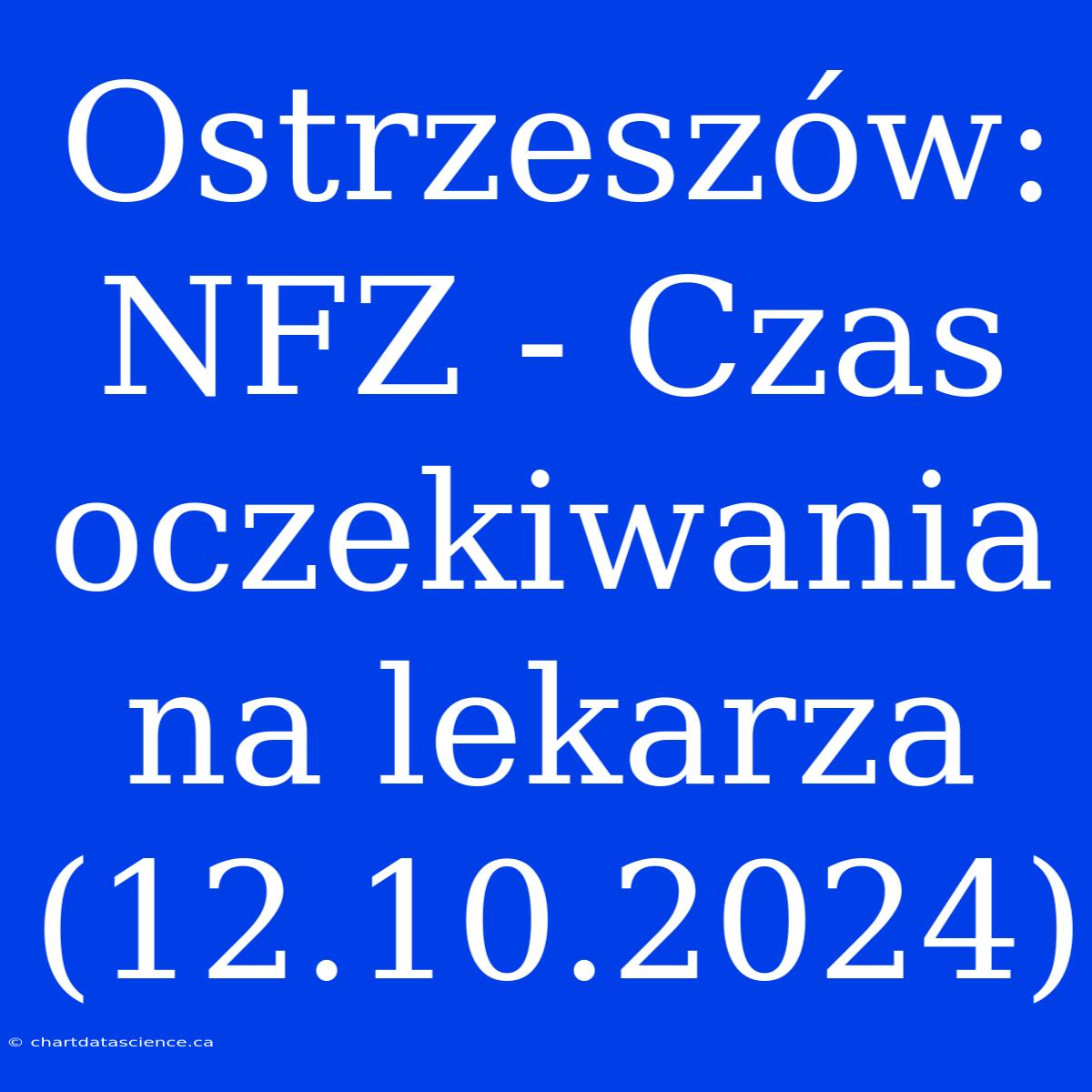 Ostrzeszów: NFZ - Czas Oczekiwania Na Lekarza (12.10.2024)