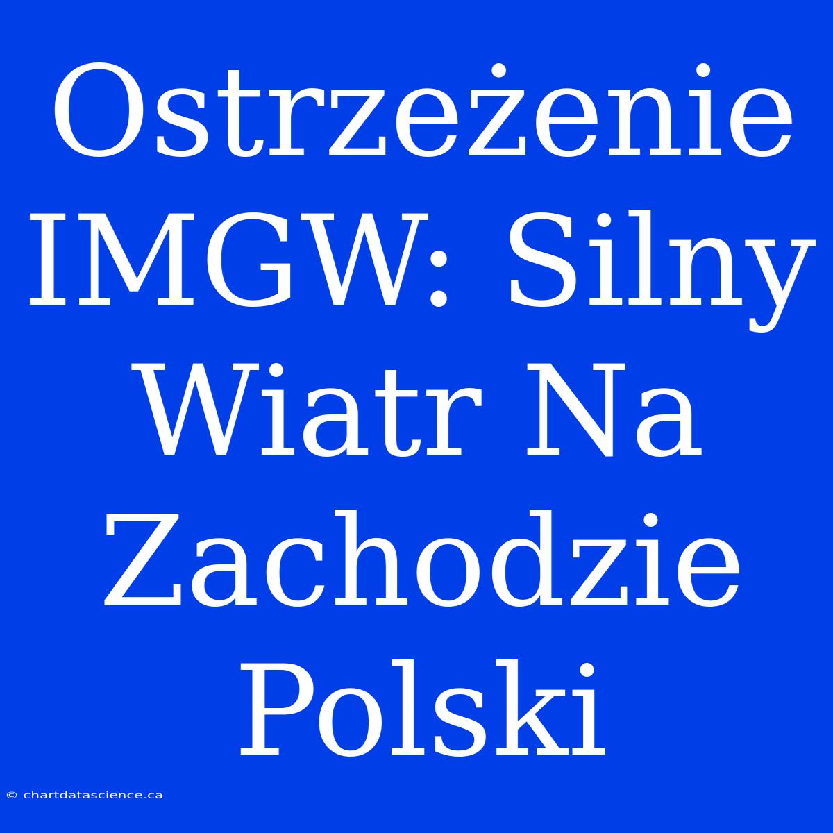 Ostrzeżenie IMGW: Silny Wiatr Na Zachodzie Polski