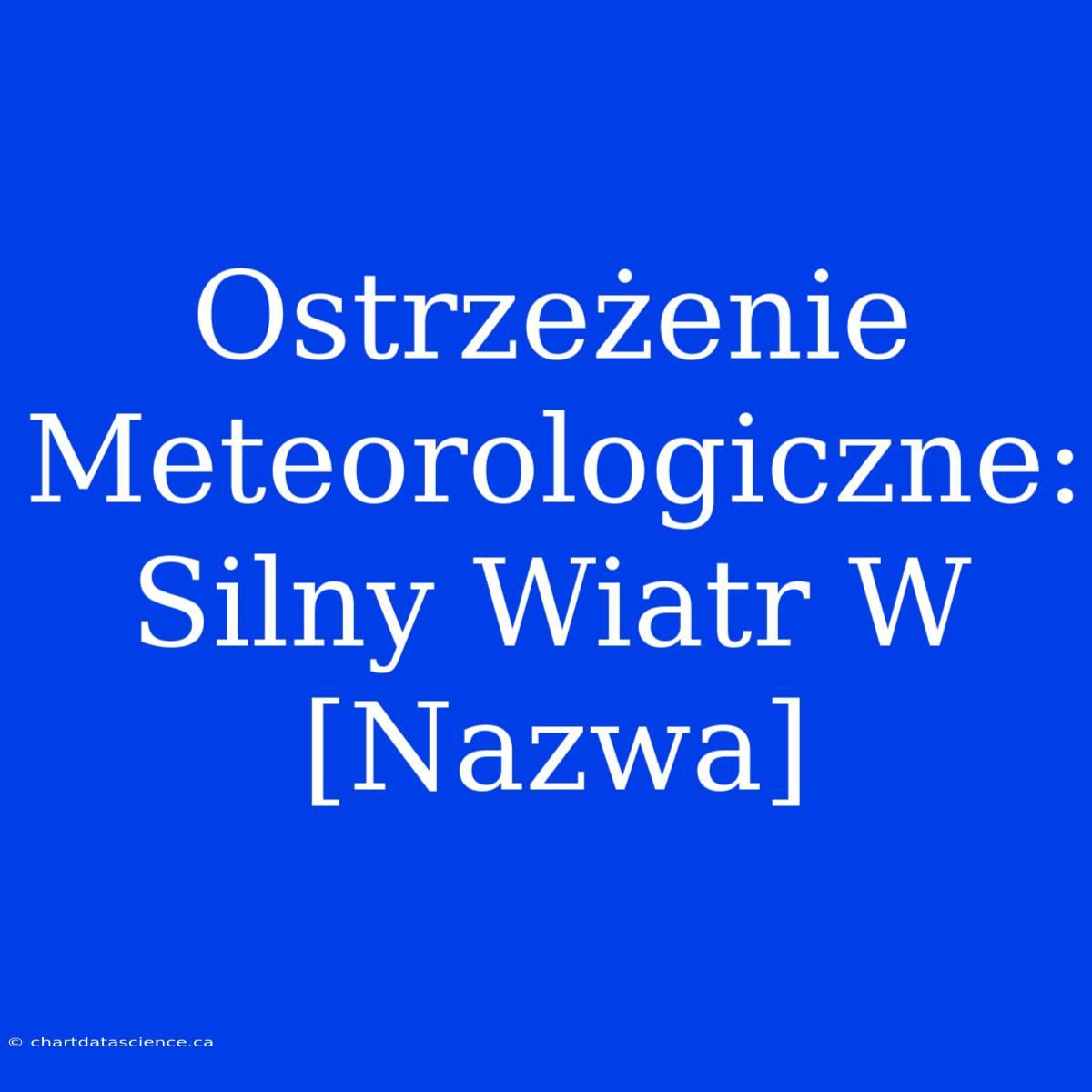 Ostrzeżenie Meteorologiczne: Silny Wiatr W [Nazwa]