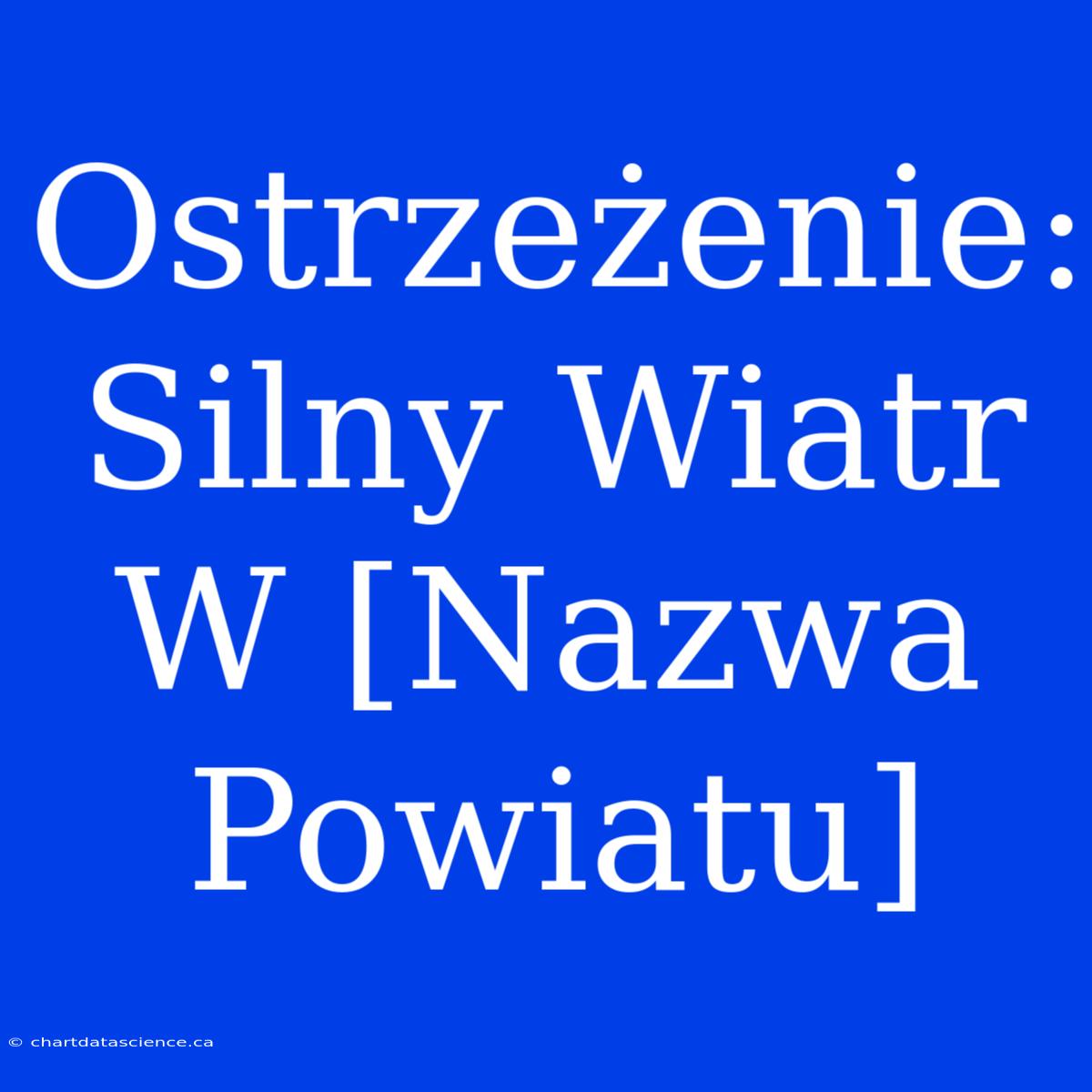 Ostrzeżenie: Silny Wiatr W [Nazwa Powiatu]