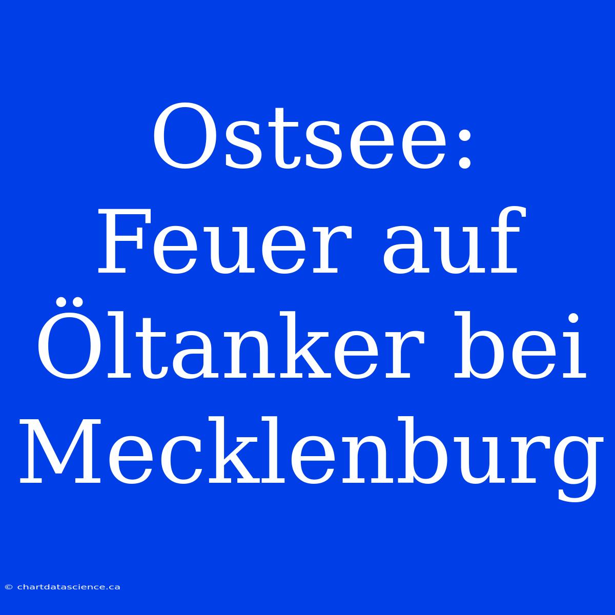 Ostsee: Feuer Auf Öltanker Bei Mecklenburg