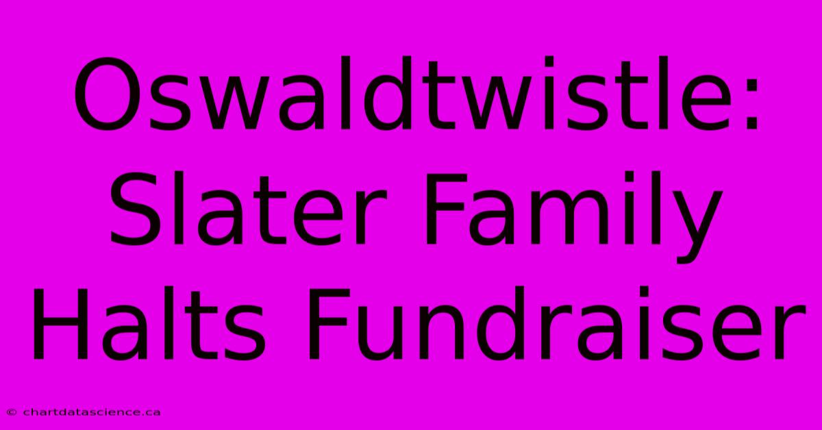 Oswaldtwistle: Slater Family Halts Fundraiser