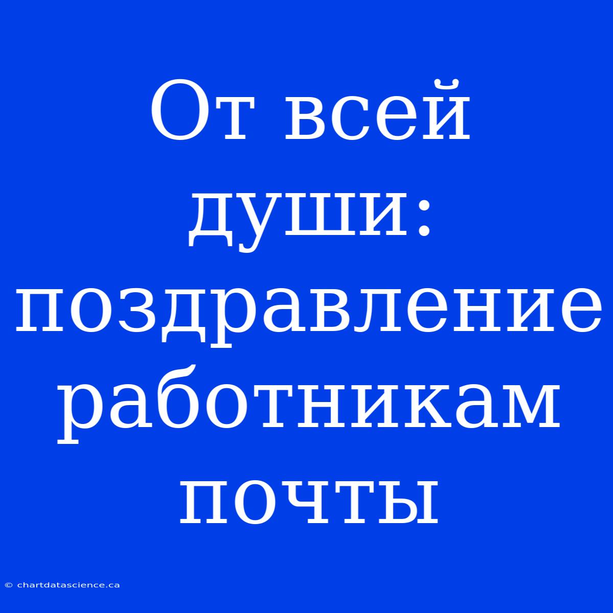 От Всей Души: Поздравление Работникам Почты