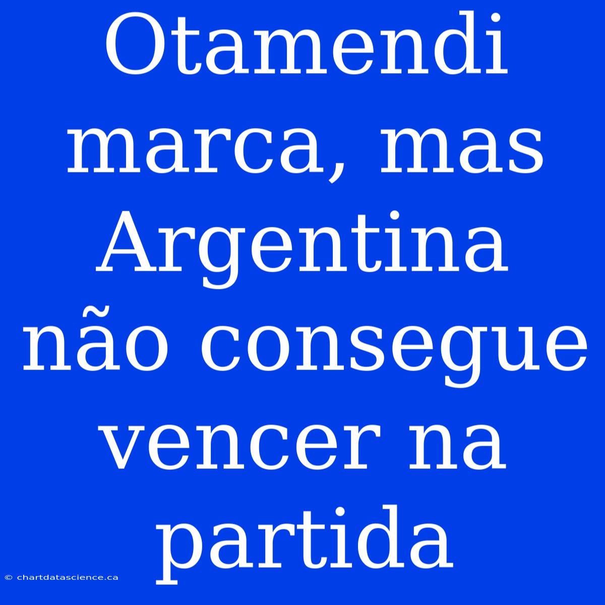 Otamendi Marca, Mas Argentina Não Consegue Vencer Na Partida