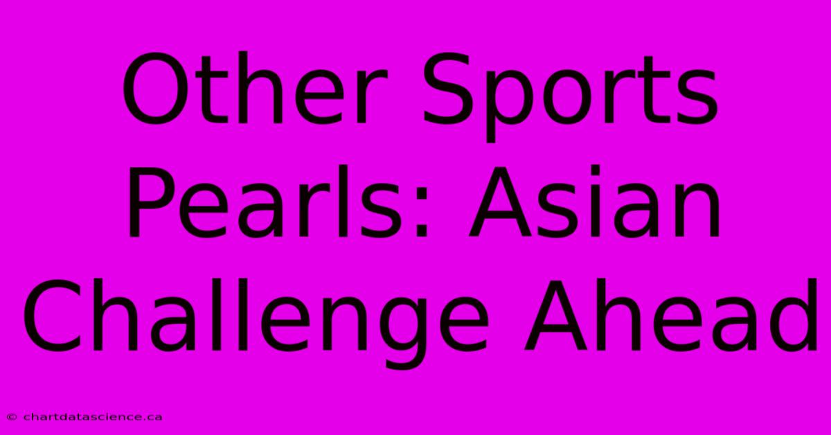 Other Sports Pearls: Asian Challenge Ahead