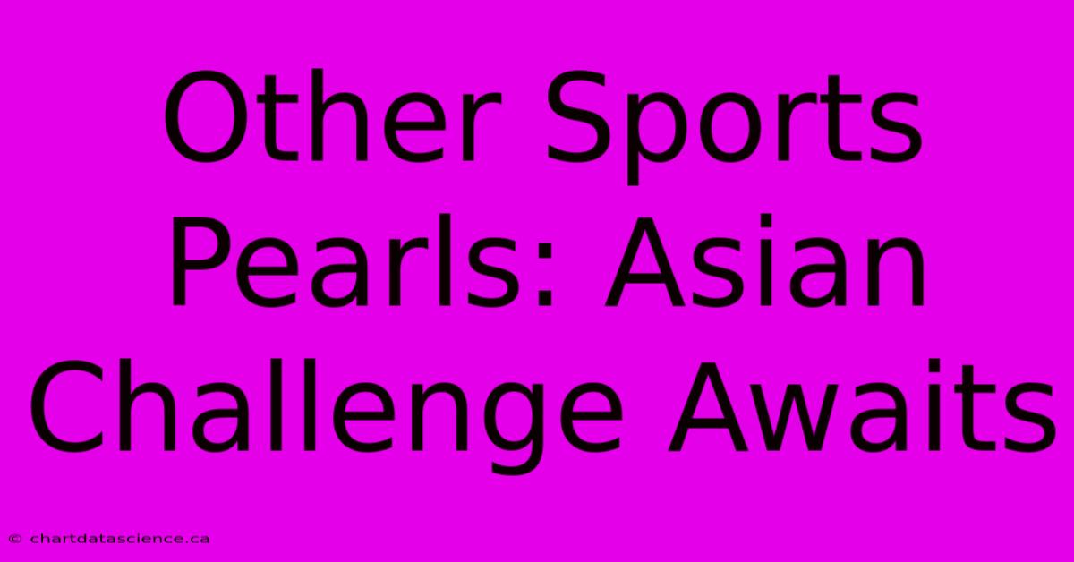 Other Sports Pearls: Asian Challenge Awaits