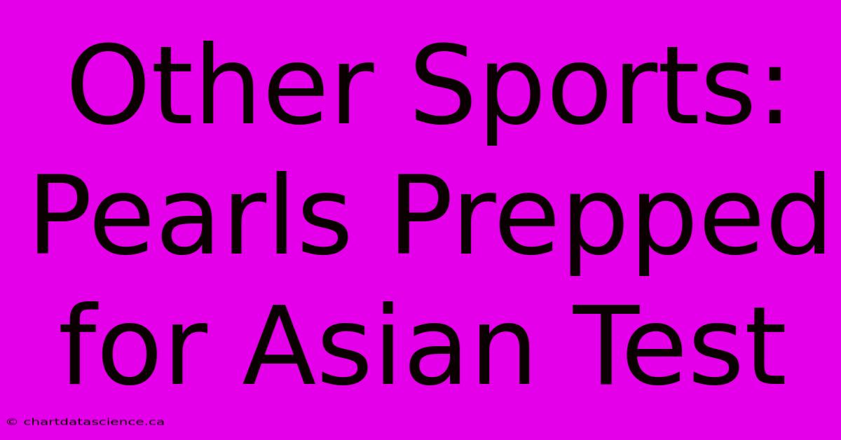 Other Sports: Pearls Prepped For Asian Test