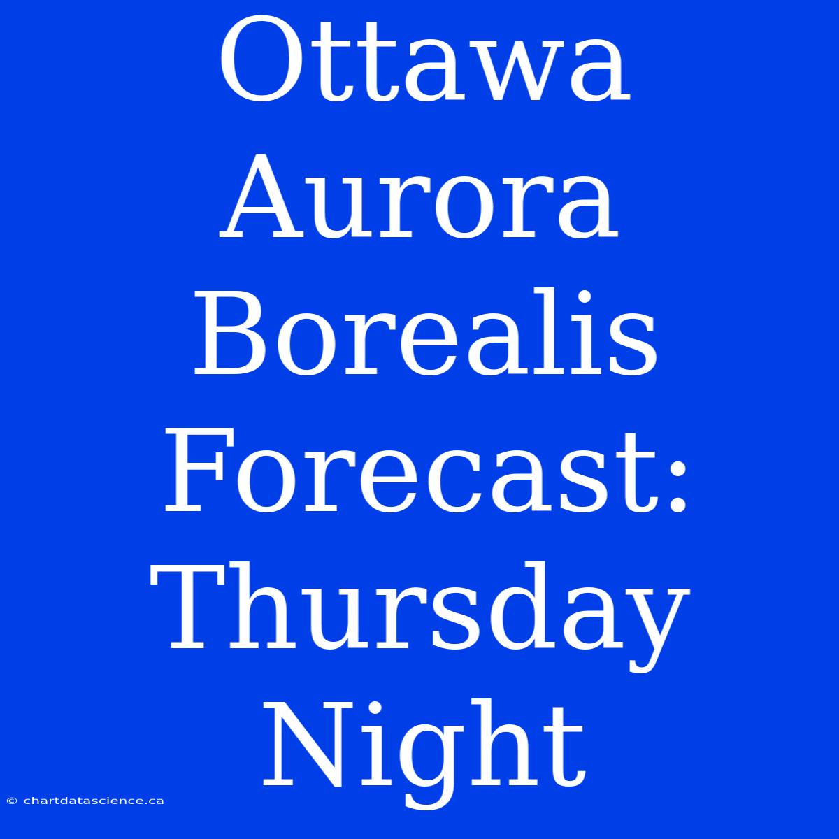 Ottawa Aurora Borealis Forecast: Thursday Night