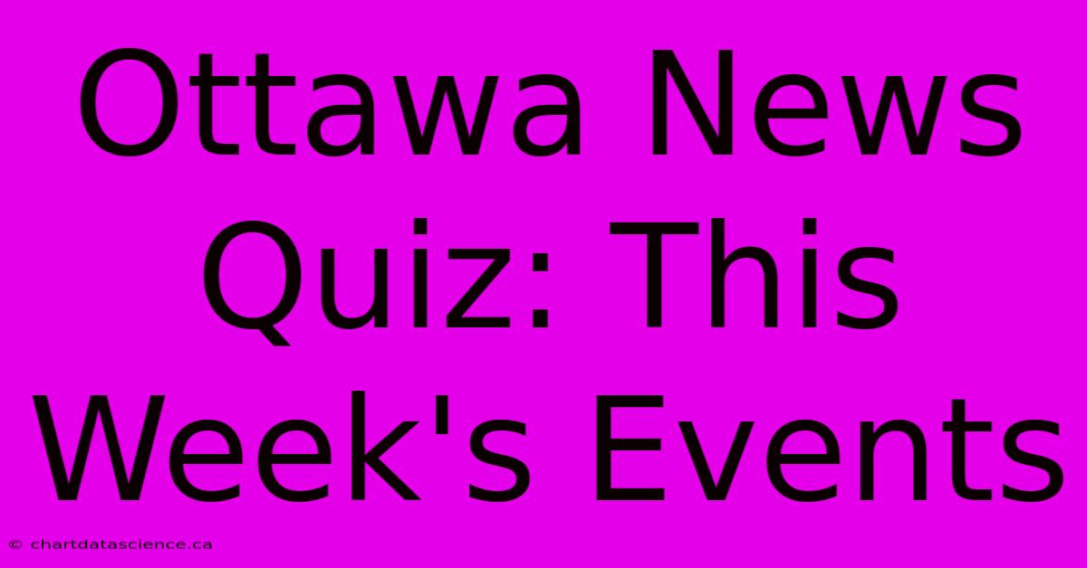 Ottawa News Quiz: This Week's Events