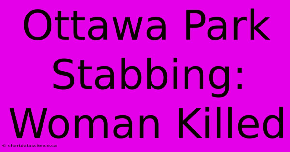 Ottawa Park Stabbing: Woman Killed