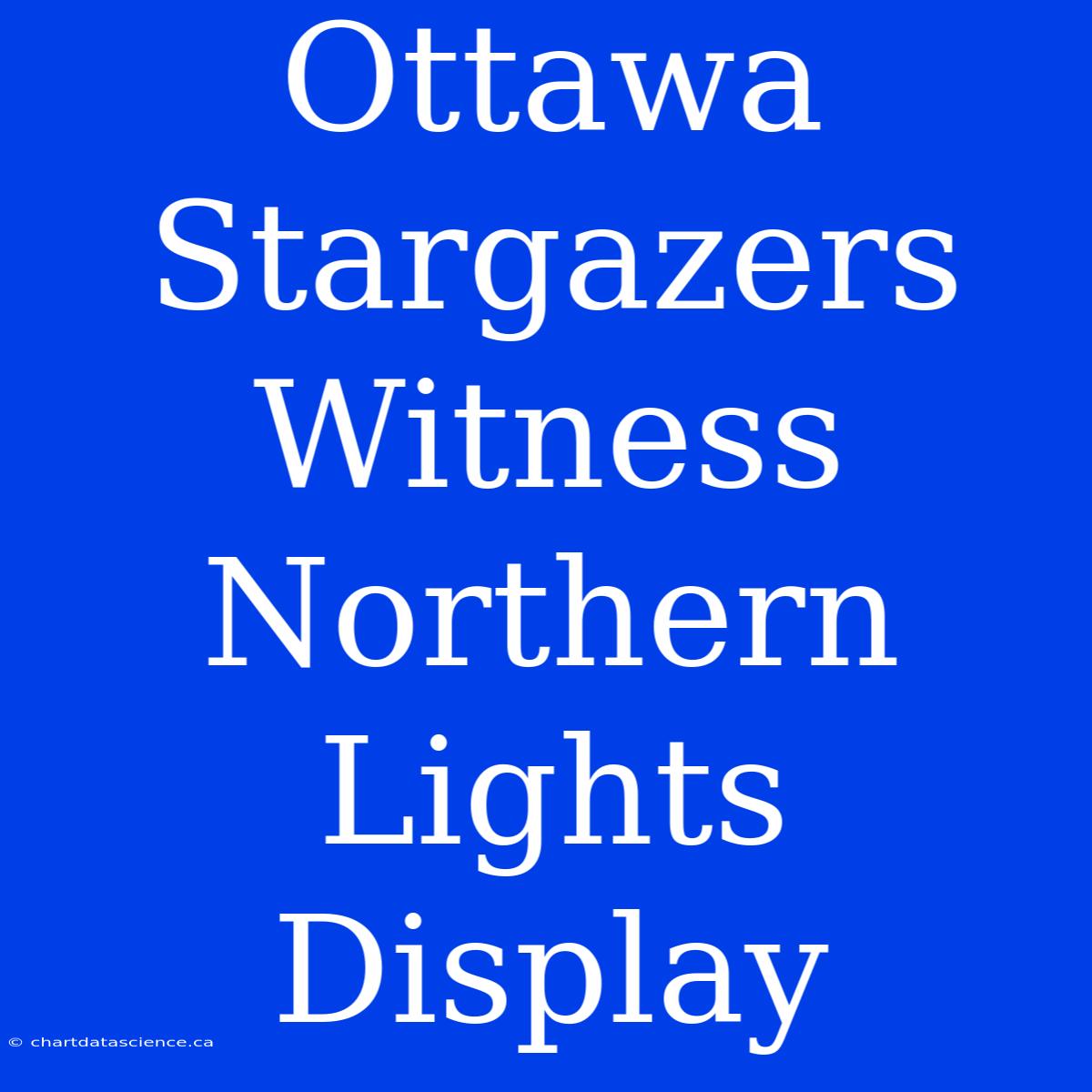 Ottawa Stargazers Witness Northern Lights Display