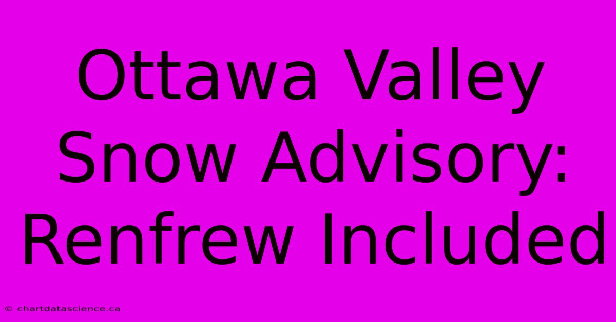 Ottawa Valley Snow Advisory: Renfrew Included