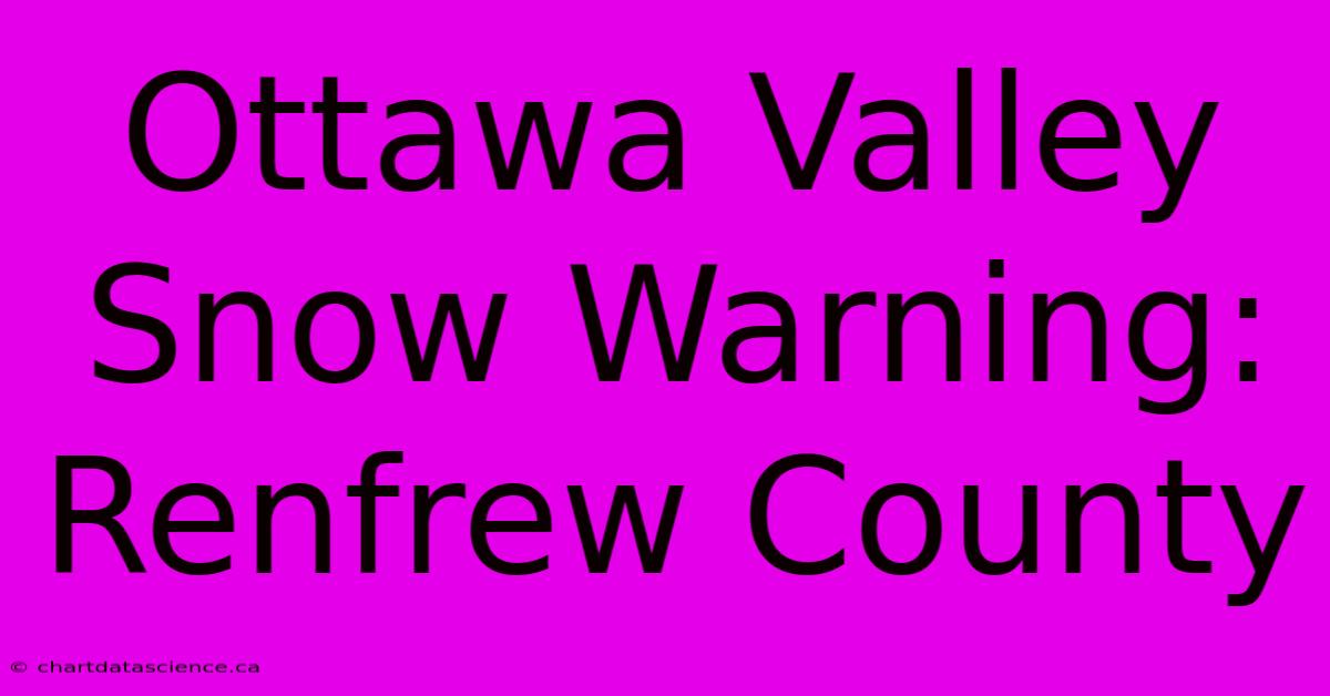 Ottawa Valley Snow Warning: Renfrew County