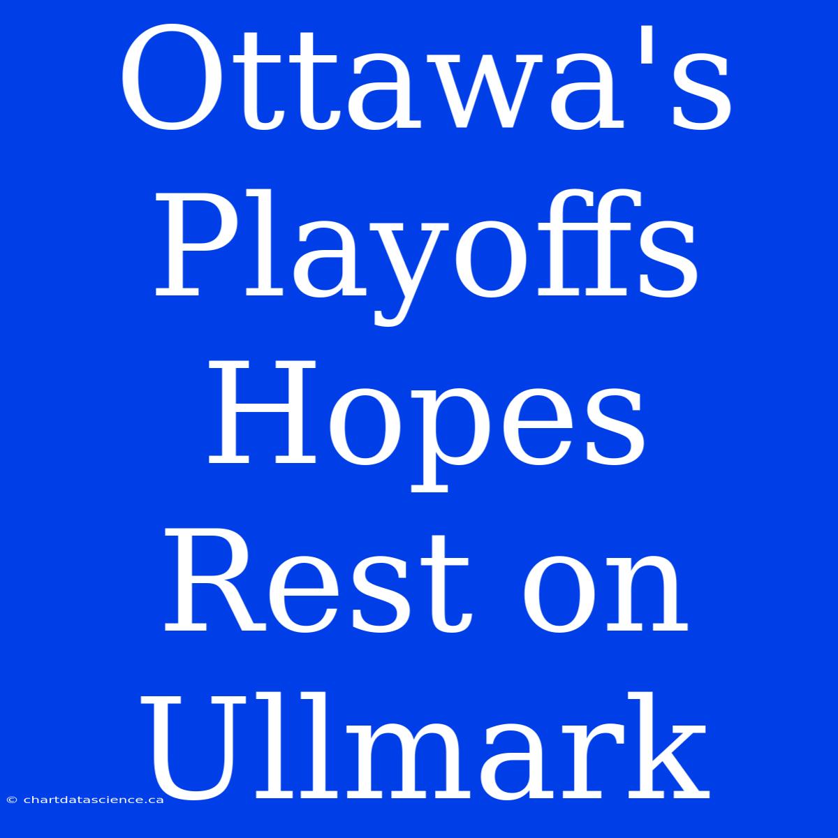 Ottawa's Playoffs Hopes Rest On Ullmark