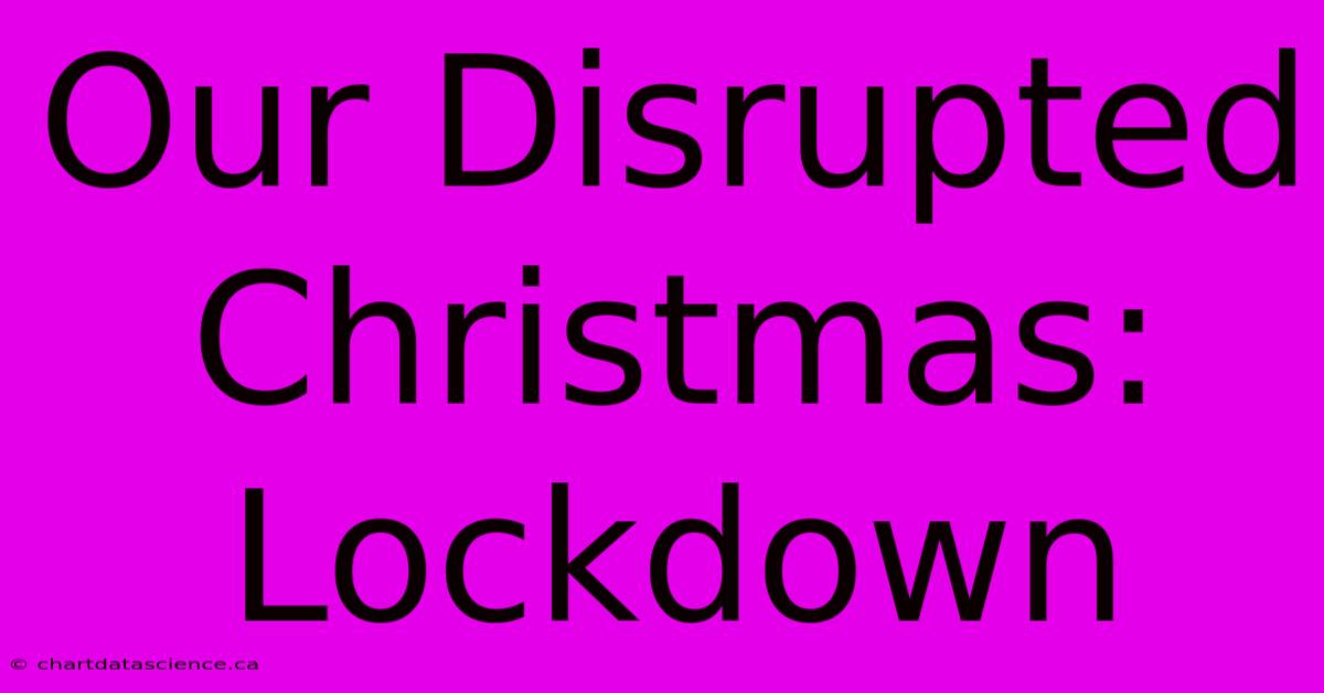 Our Disrupted Christmas: Lockdown 