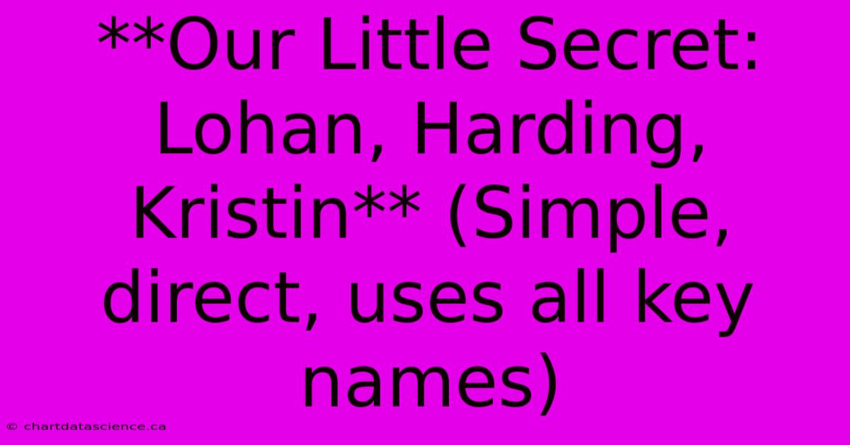 **Our Little Secret: Lohan, Harding, Kristin** (Simple, Direct, Uses All Key Names)