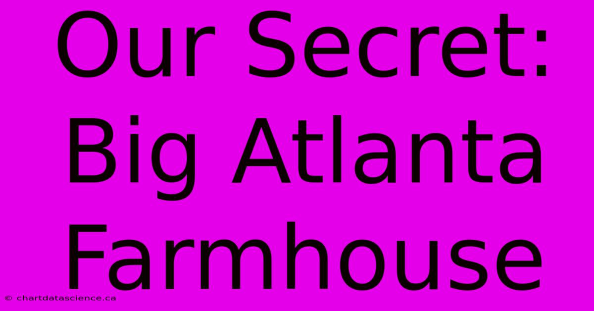 Our Secret: Big Atlanta Farmhouse