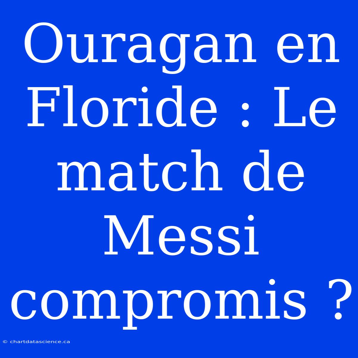 Ouragan En Floride : Le Match De Messi Compromis ?