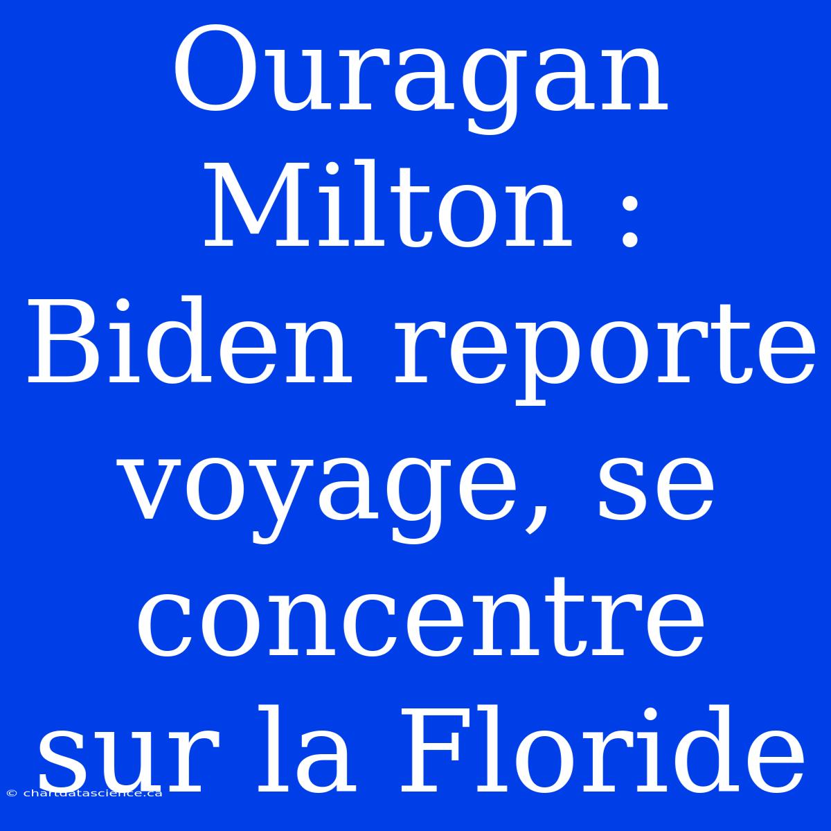 Ouragan Milton : Biden Reporte Voyage, Se Concentre Sur La Floride