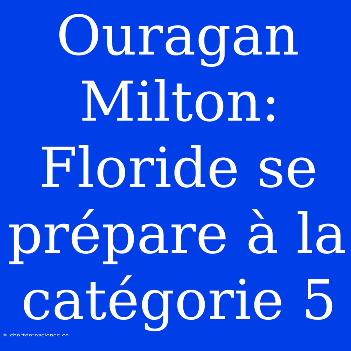 Ouragan Milton: Floride Se Prépare À La Catégorie 5