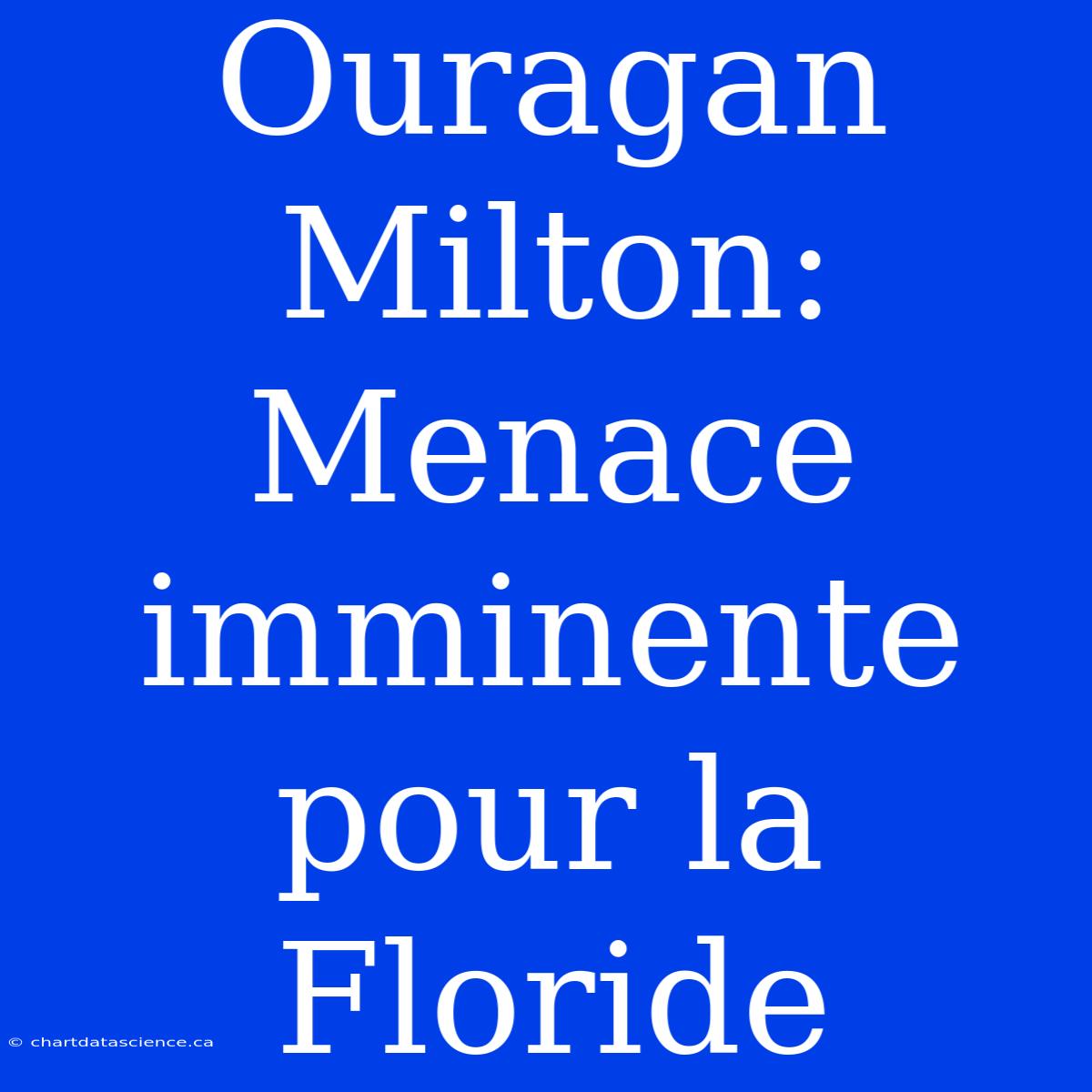 Ouragan Milton: Menace Imminente Pour La Floride