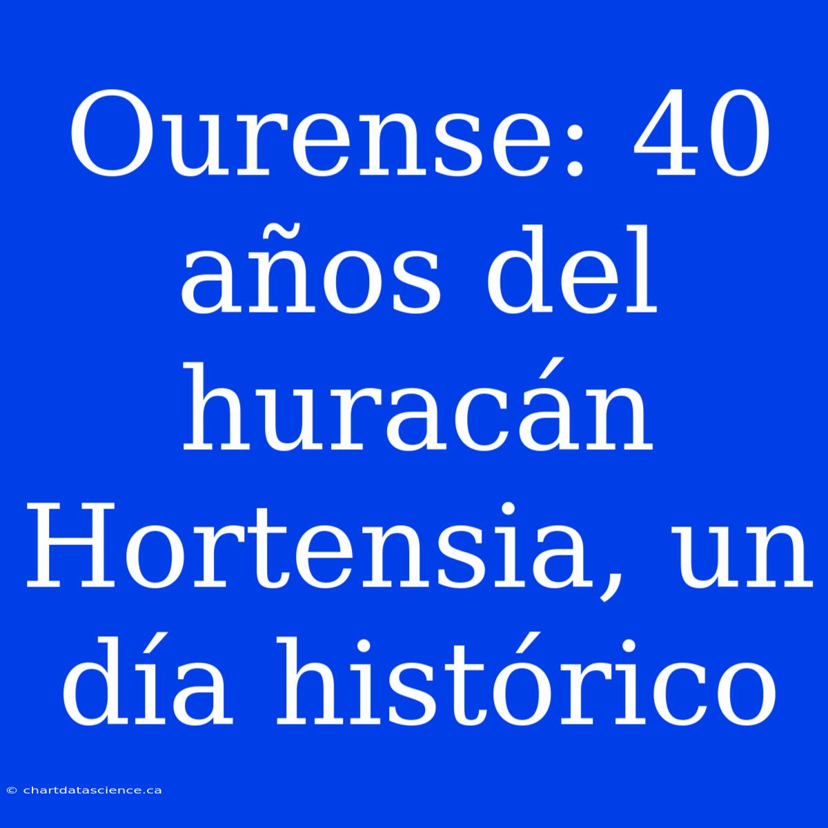 Ourense: 40 Años Del Huracán Hortensia, Un Día Histórico