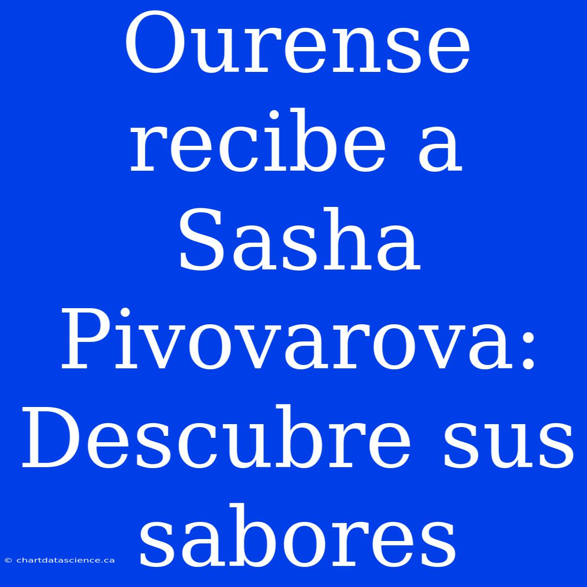 Ourense Recibe A Sasha Pivovarova: Descubre Sus Sabores