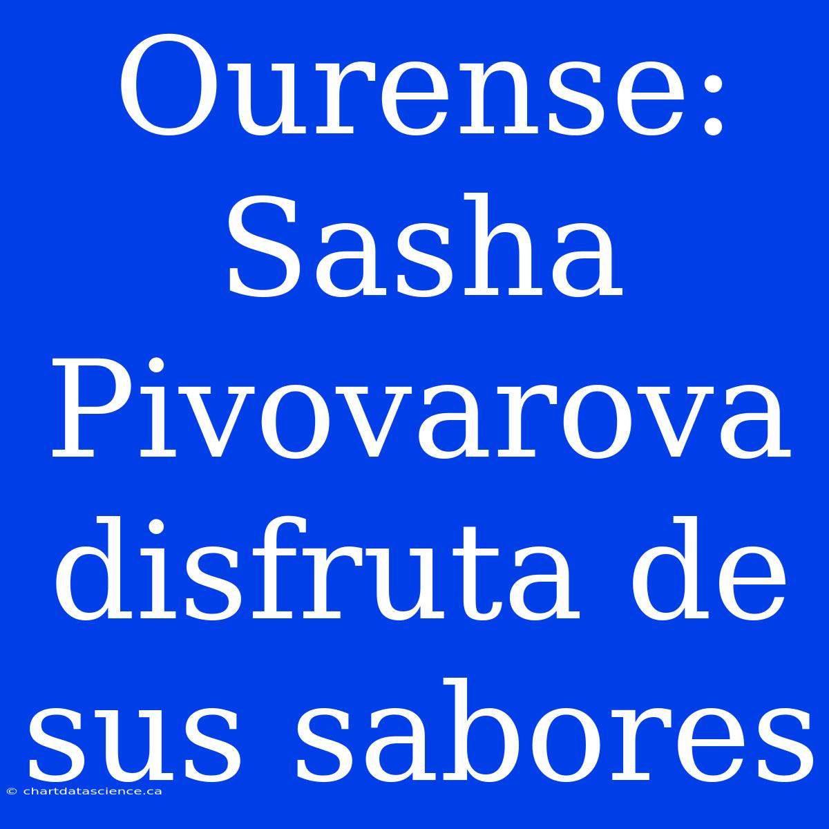 Ourense: Sasha Pivovarova Disfruta De Sus Sabores