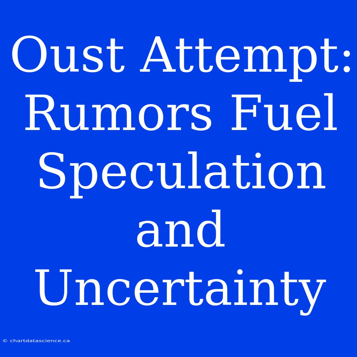 Oust Attempt:  Rumors Fuel  Speculation And Uncertainty