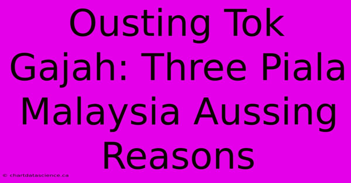 Ousting Tok Gajah: Three Piala Malaysia Aussing Reasons