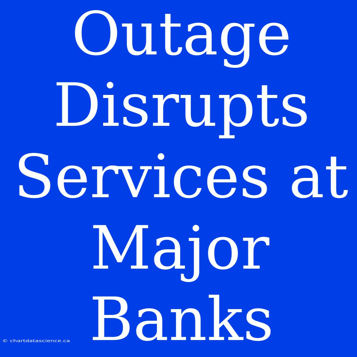 Outage Disrupts Services At Major Banks