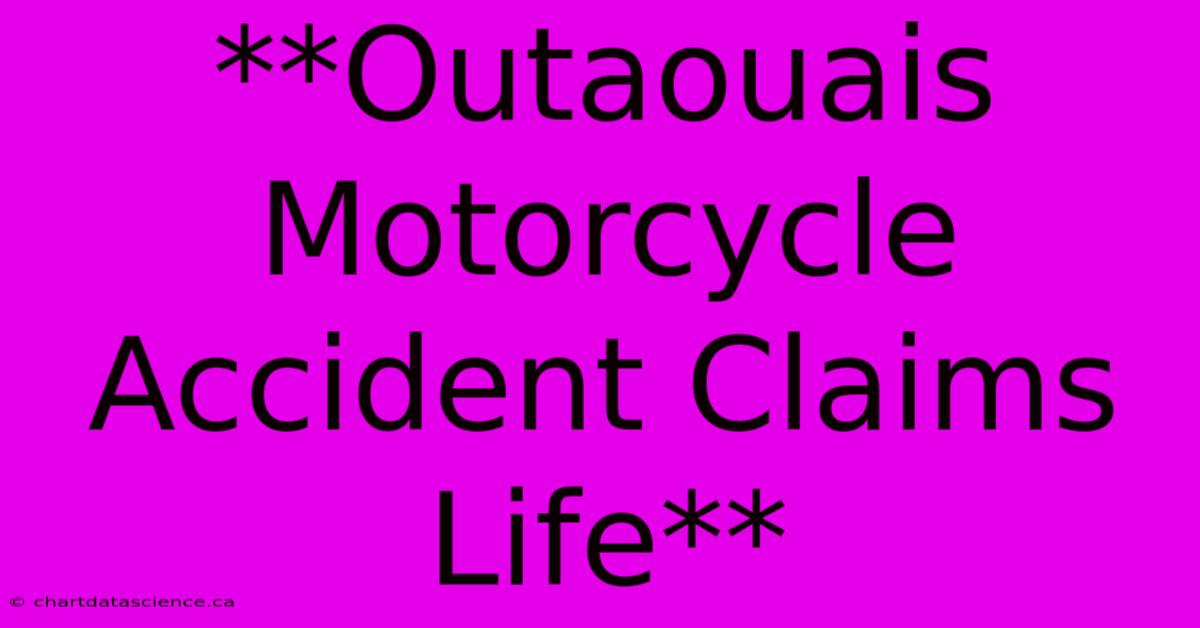 **Outaouais Motorcycle Accident Claims Life**