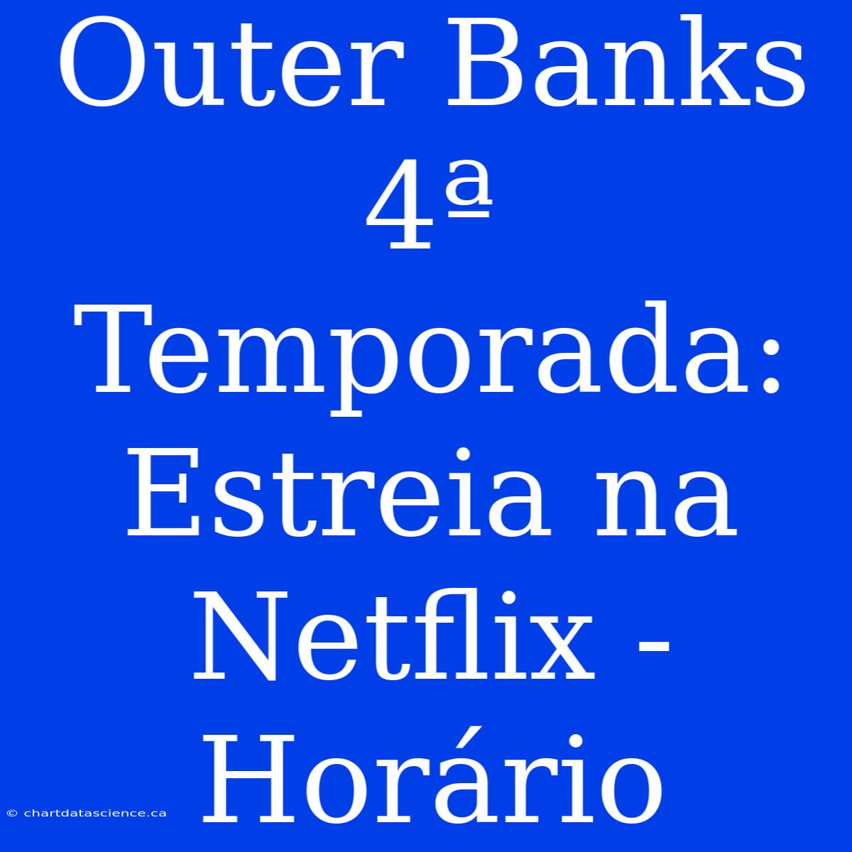 Outer Banks 4ª Temporada: Estreia Na Netflix - Horário