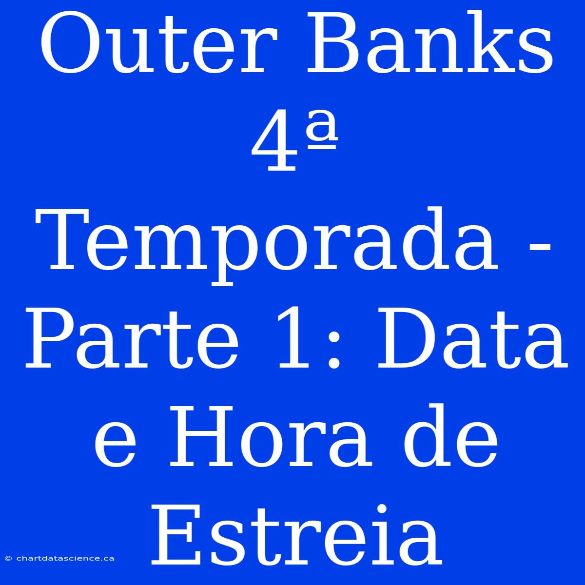 Outer Banks 4ª Temporada - Parte 1: Data E Hora De Estreia