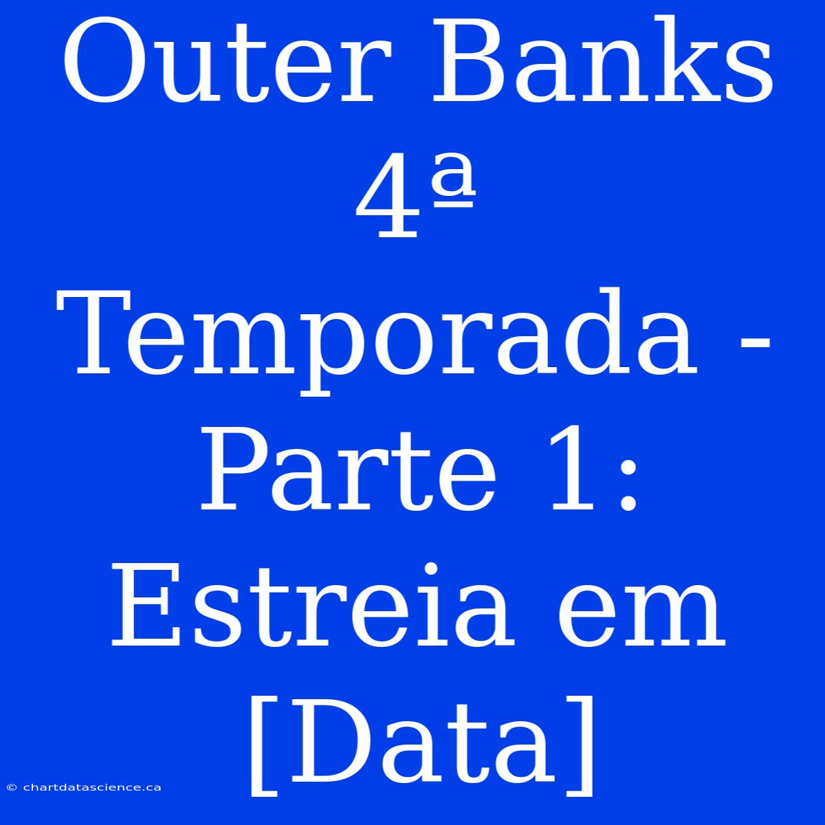 Outer Banks 4ª Temporada - Parte 1: Estreia Em [Data]