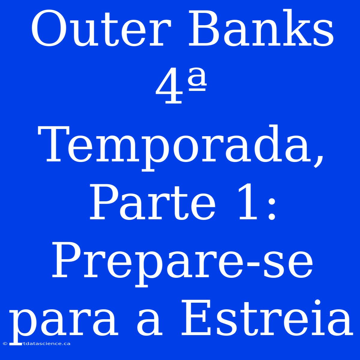 Outer Banks 4ª Temporada, Parte 1: Prepare-se Para A Estreia