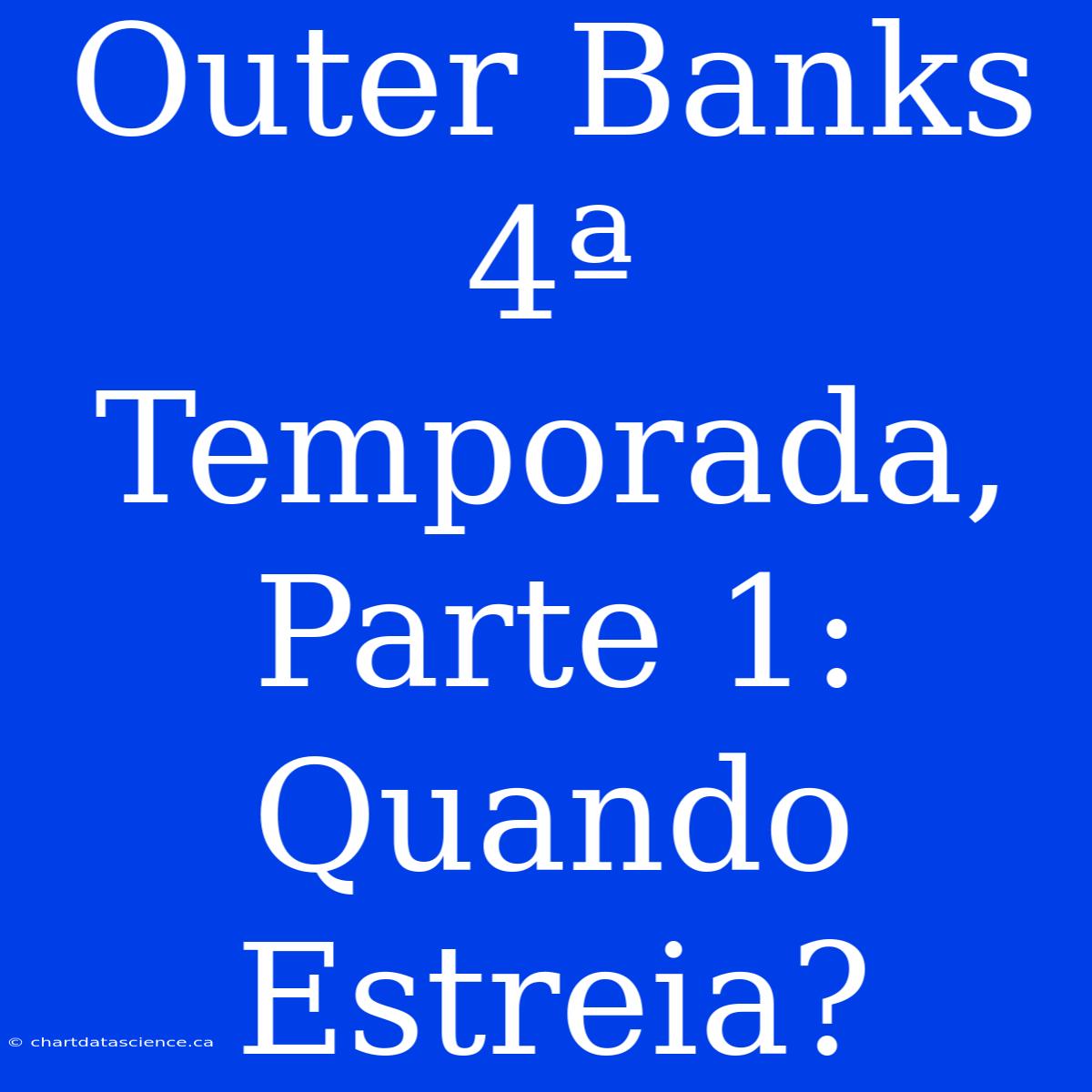 Outer Banks 4ª Temporada, Parte 1: Quando Estreia?