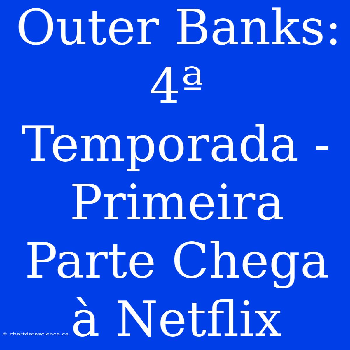 Outer Banks: 4ª Temporada - Primeira Parte Chega À Netflix