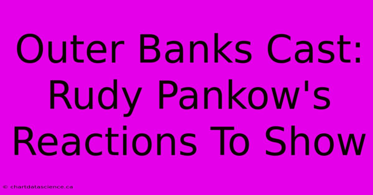 Outer Banks Cast: Rudy Pankow's Reactions To Show