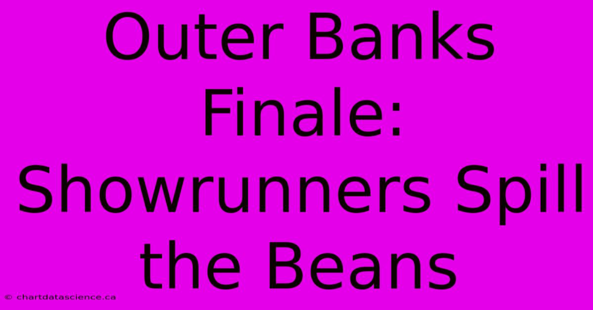 Outer Banks Finale: Showrunners Spill The Beans