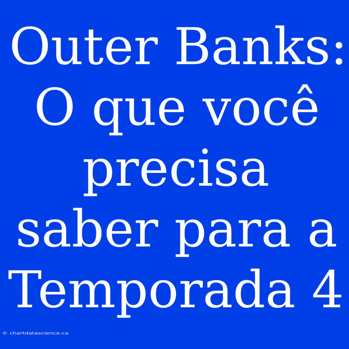 Outer Banks: O Que Você Precisa Saber Para A Temporada 4