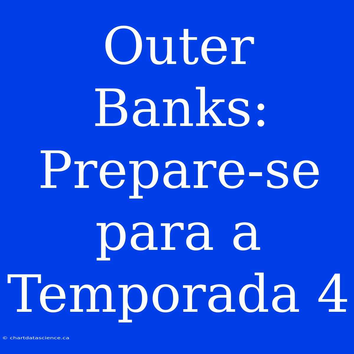 Outer Banks: Prepare-se Para A Temporada 4